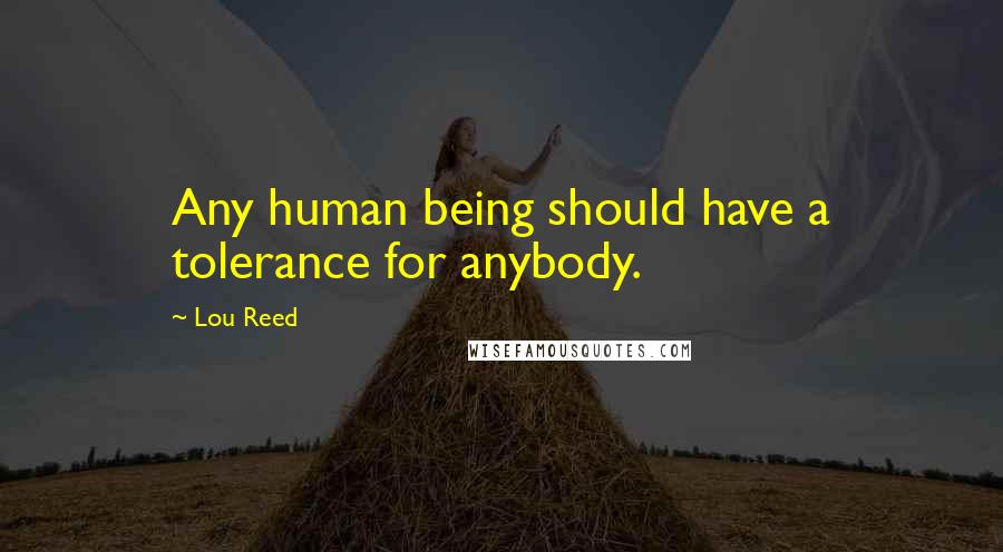 Lou Reed Quotes: Any human being should have a tolerance for anybody.
