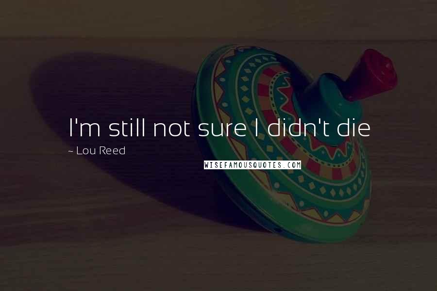 Lou Reed Quotes: I'm still not sure I didn't die
