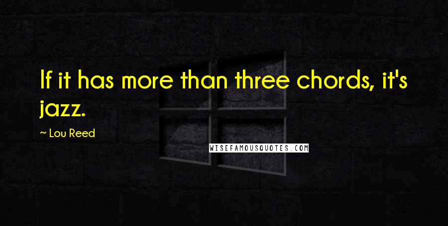 Lou Reed Quotes: If it has more than three chords, it's jazz.