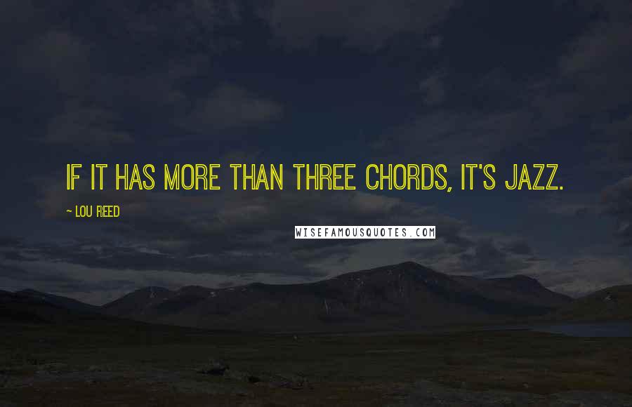 Lou Reed Quotes: If it has more than three chords, it's jazz.