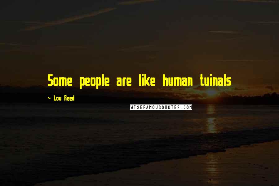 Lou Reed Quotes: Some people are like human tuinals