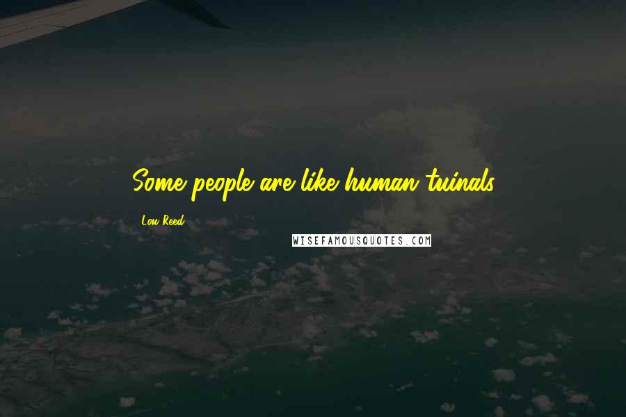 Lou Reed Quotes: Some people are like human tuinals