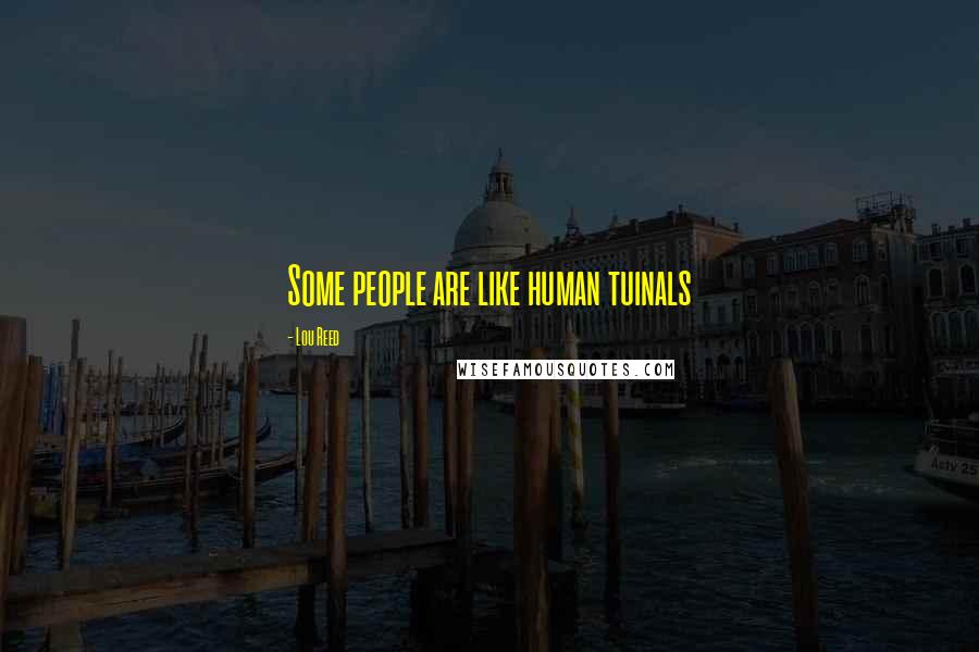 Lou Reed Quotes: Some people are like human tuinals