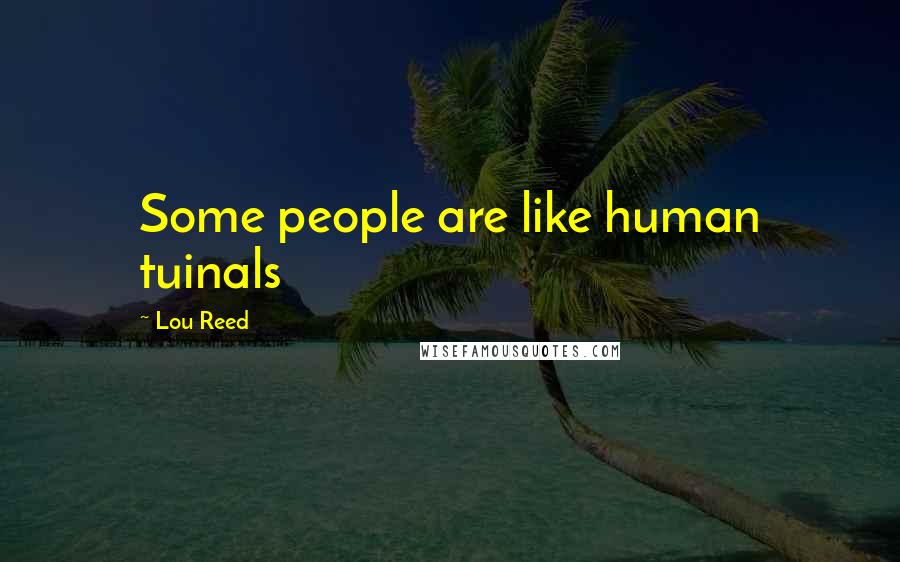 Lou Reed Quotes: Some people are like human tuinals