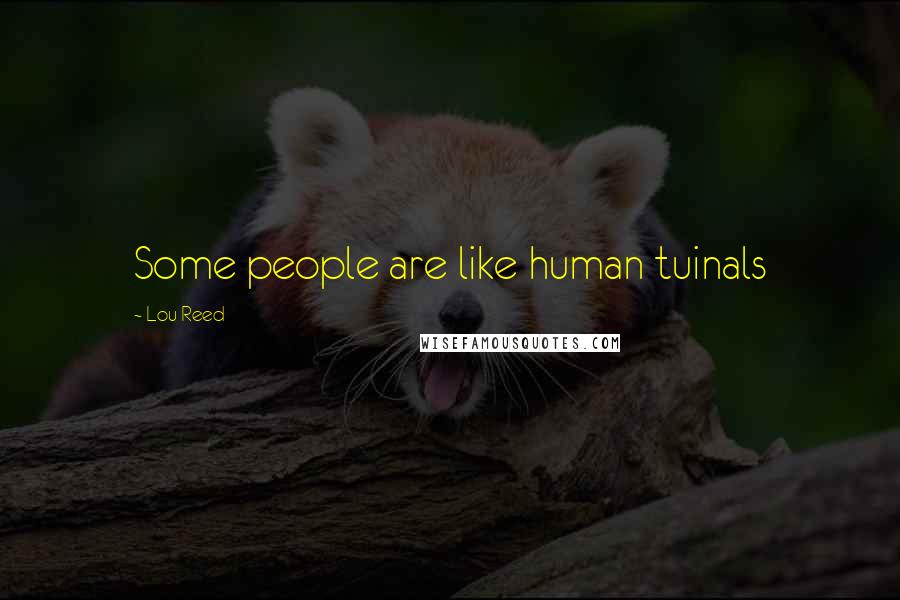 Lou Reed Quotes: Some people are like human tuinals