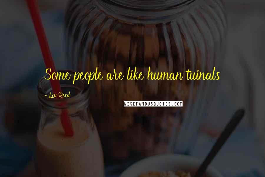 Lou Reed Quotes: Some people are like human tuinals