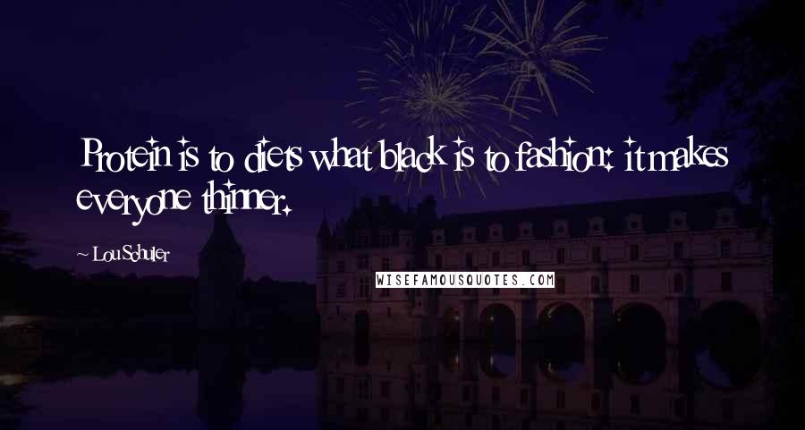 Lou Schuler Quotes: Protein is to diets what black is to fashion: it makes everyone thinner.