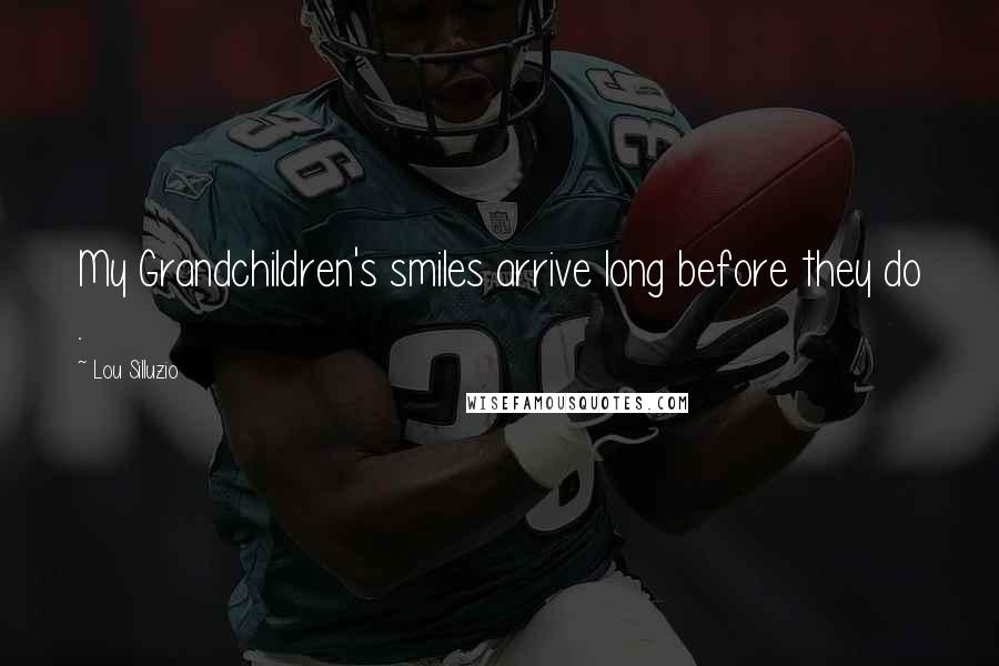 Lou Silluzio Quotes: My Grandchildren's smiles arrive long before they do .