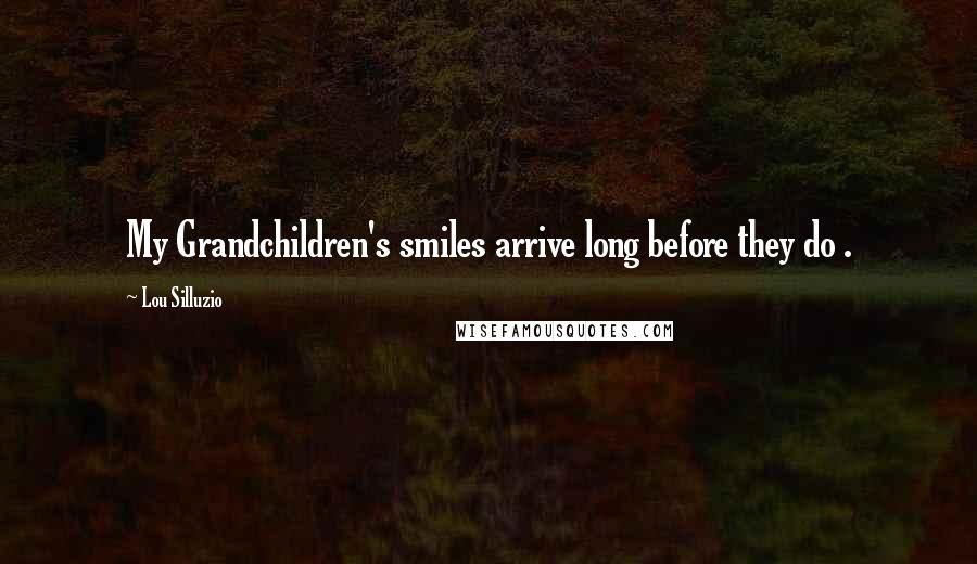 Lou Silluzio Quotes: My Grandchildren's smiles arrive long before they do .