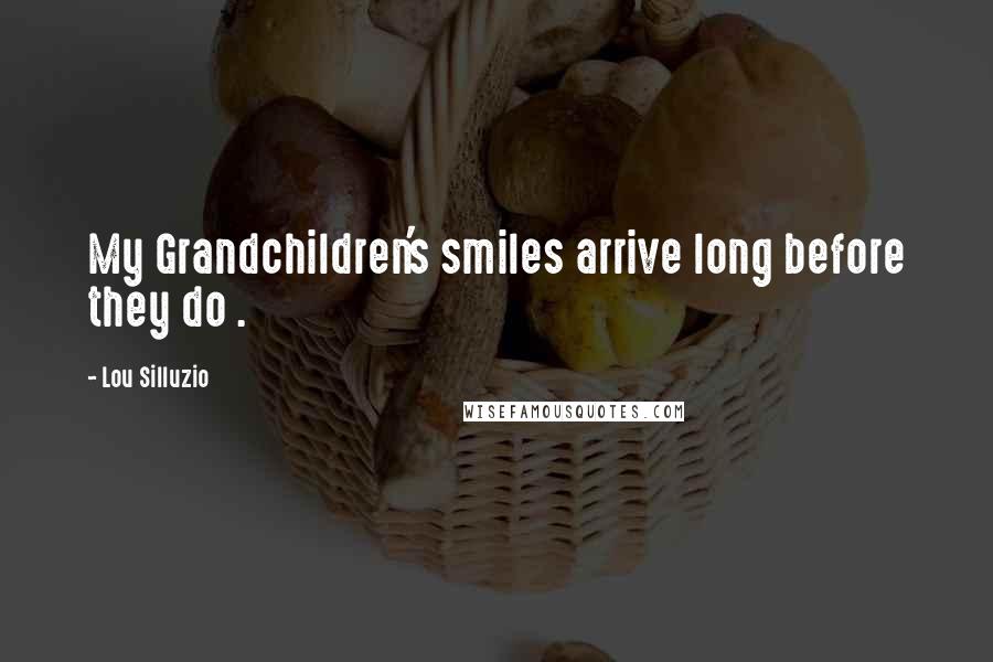 Lou Silluzio Quotes: My Grandchildren's smiles arrive long before they do .