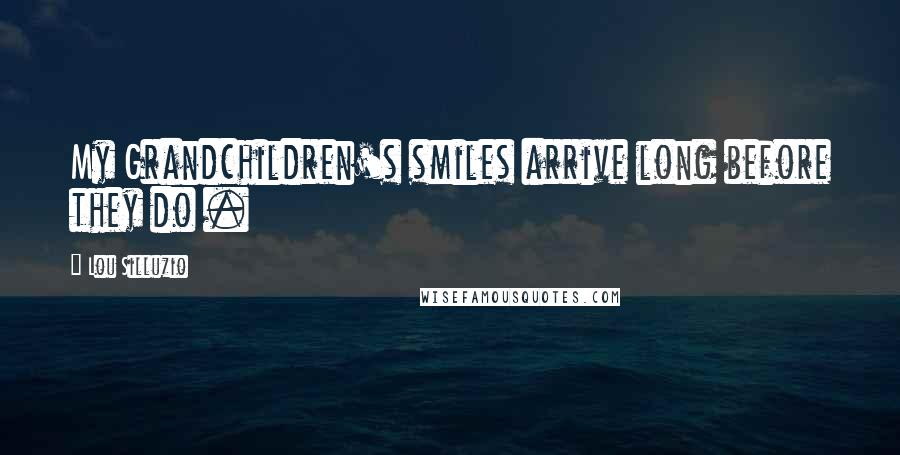 Lou Silluzio Quotes: My Grandchildren's smiles arrive long before they do .