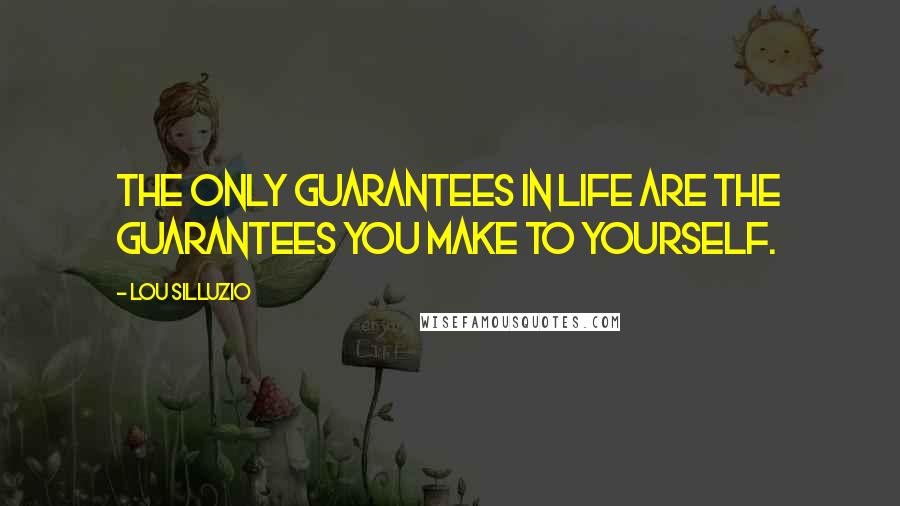 Lou Silluzio Quotes: The only guarantees in life are the guarantees you make to yourself.