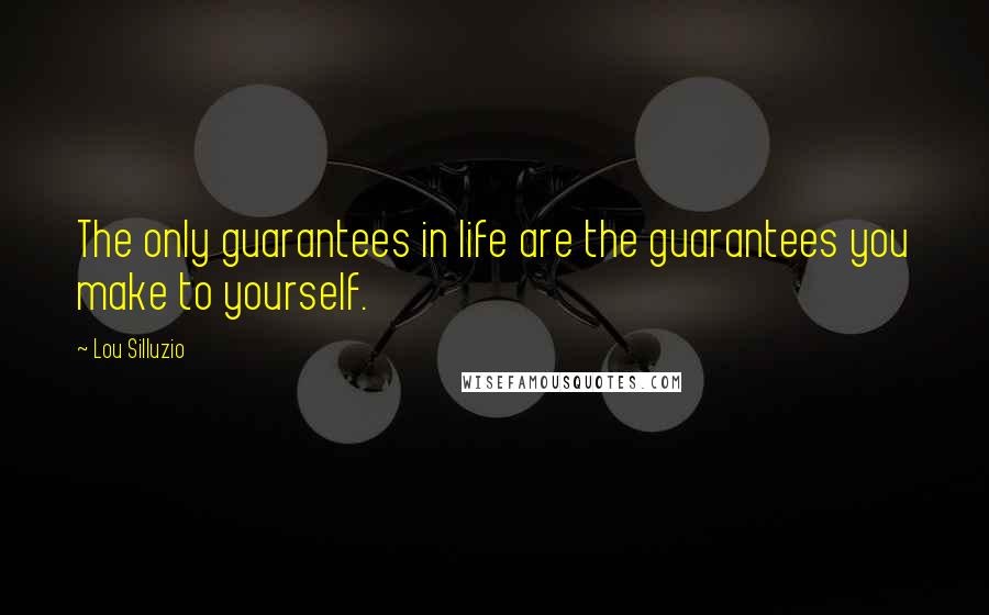 Lou Silluzio Quotes: The only guarantees in life are the guarantees you make to yourself.
