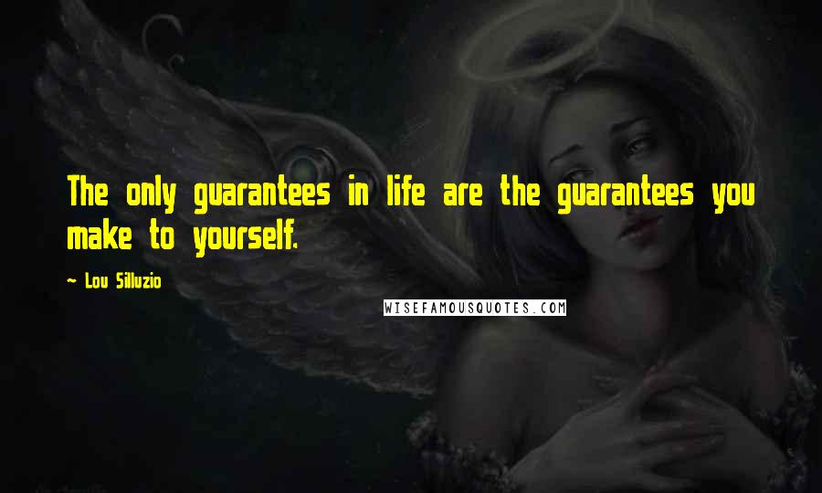 Lou Silluzio Quotes: The only guarantees in life are the guarantees you make to yourself.