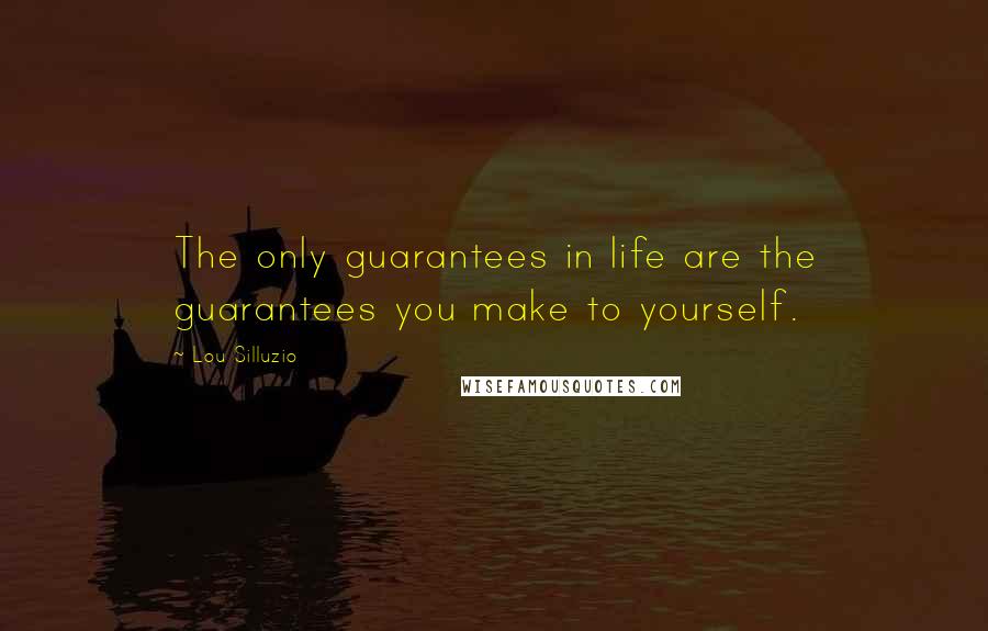Lou Silluzio Quotes: The only guarantees in life are the guarantees you make to yourself.