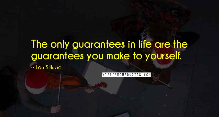 Lou Silluzio Quotes: The only guarantees in life are the guarantees you make to yourself.