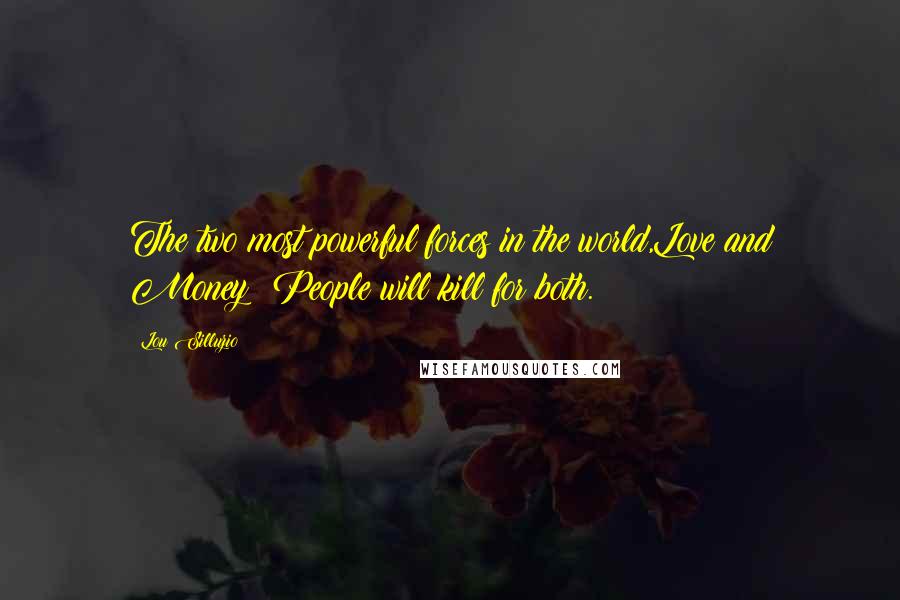 Lou Silluzio Quotes: The two most powerful forces in the world,Love and Money !People will kill for both.