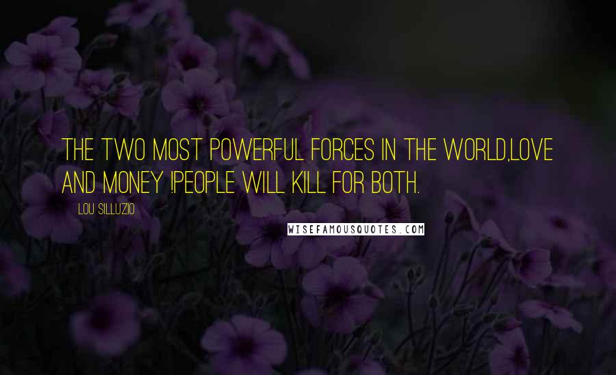 Lou Silluzio Quotes: The two most powerful forces in the world,Love and Money !People will kill for both.
