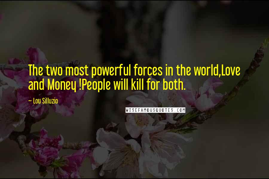 Lou Silluzio Quotes: The two most powerful forces in the world,Love and Money !People will kill for both.