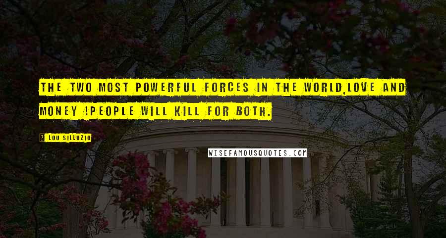 Lou Silluzio Quotes: The two most powerful forces in the world,Love and Money !People will kill for both.