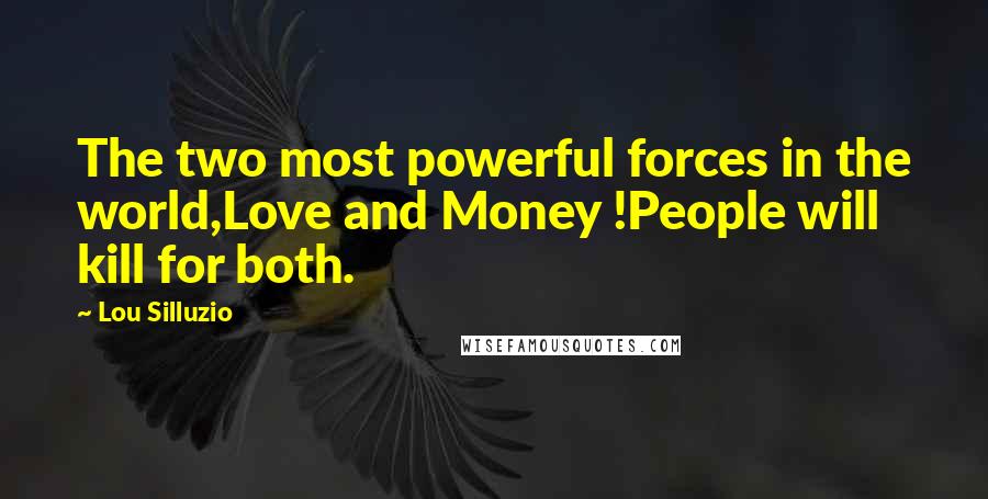 Lou Silluzio Quotes: The two most powerful forces in the world,Love and Money !People will kill for both.