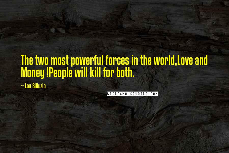 Lou Silluzio Quotes: The two most powerful forces in the world,Love and Money !People will kill for both.