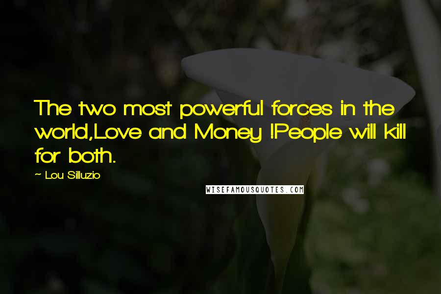 Lou Silluzio Quotes: The two most powerful forces in the world,Love and Money !People will kill for both.