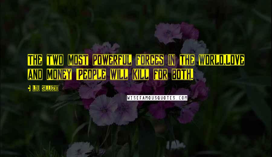 Lou Silluzio Quotes: The two most powerful forces in the world,Love and Money !People will kill for both.