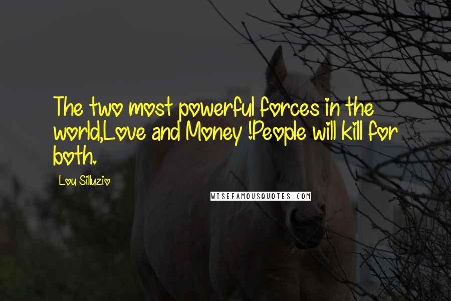 Lou Silluzio Quotes: The two most powerful forces in the world,Love and Money !People will kill for both.