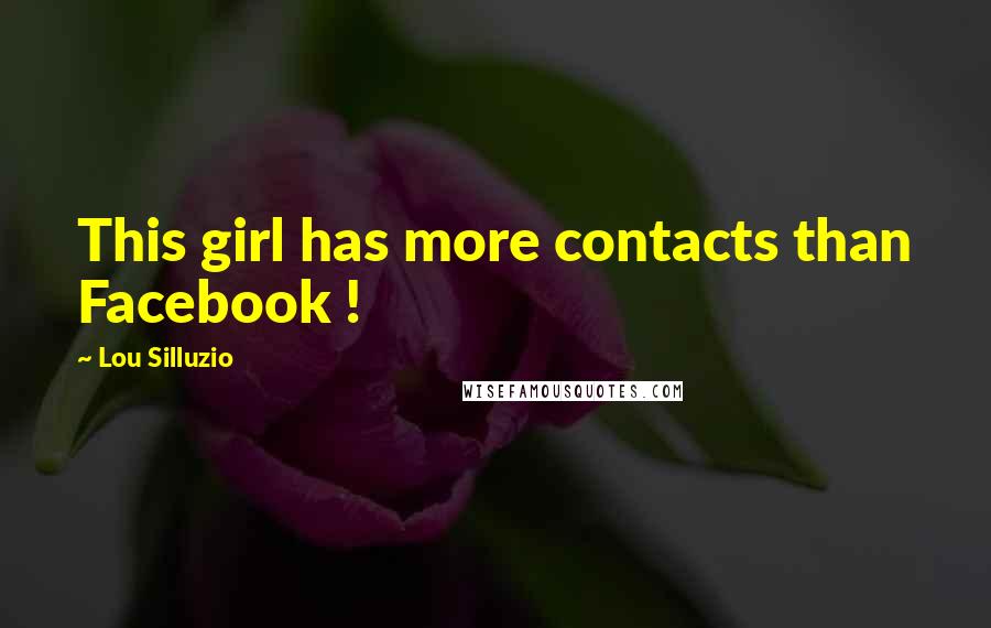 Lou Silluzio Quotes: This girl has more contacts than Facebook !