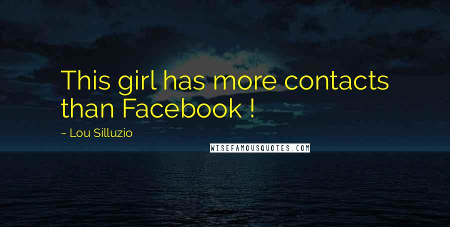 Lou Silluzio Quotes: This girl has more contacts than Facebook !