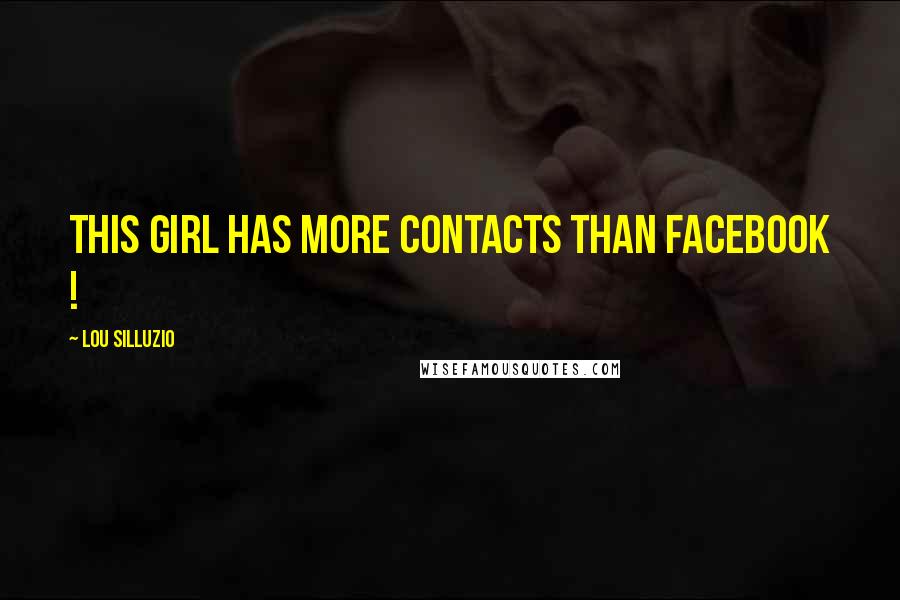 Lou Silluzio Quotes: This girl has more contacts than Facebook !