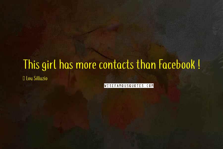 Lou Silluzio Quotes: This girl has more contacts than Facebook !