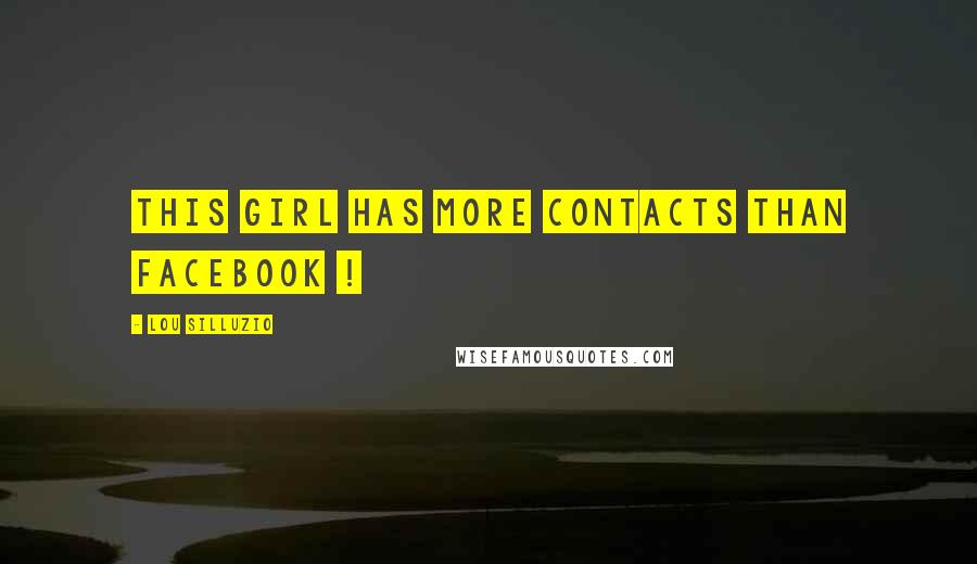 Lou Silluzio Quotes: This girl has more contacts than Facebook !