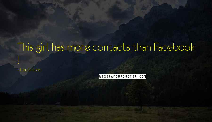 Lou Silluzio Quotes: This girl has more contacts than Facebook !