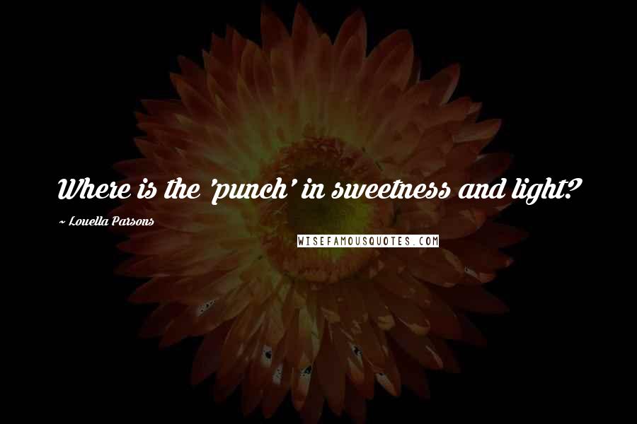 Louella Parsons Quotes: Where is the 'punch' in sweetness and light?
