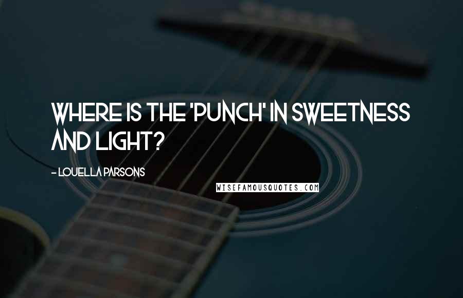 Louella Parsons Quotes: Where is the 'punch' in sweetness and light?