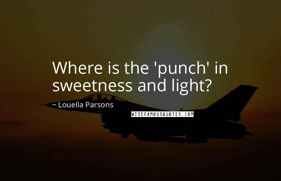 Louella Parsons Quotes: Where is the 'punch' in sweetness and light?