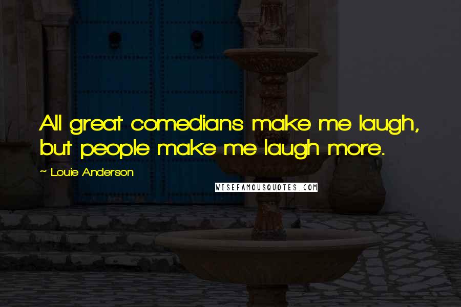 Louie Anderson Quotes: All great comedians make me laugh, but people make me laugh more.