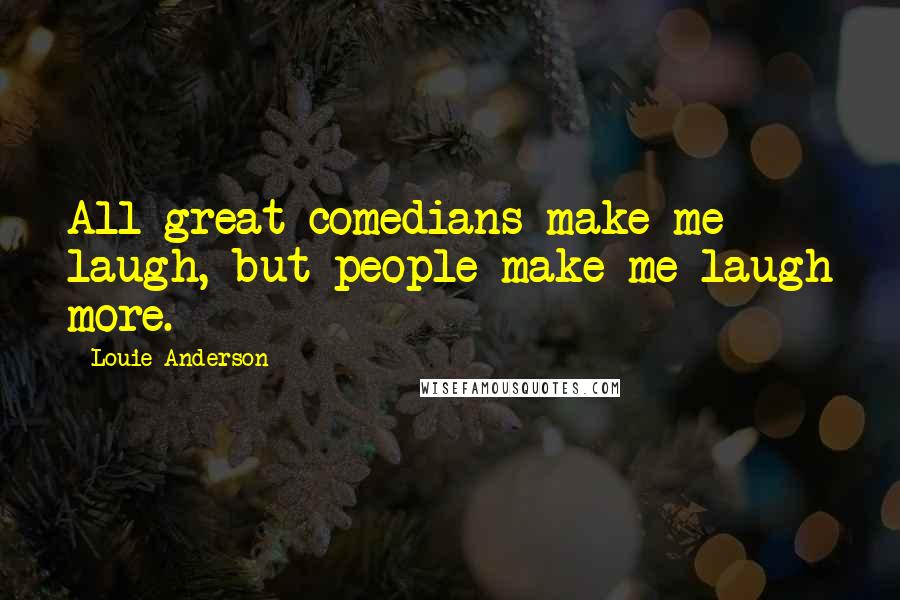 Louie Anderson Quotes: All great comedians make me laugh, but people make me laugh more.