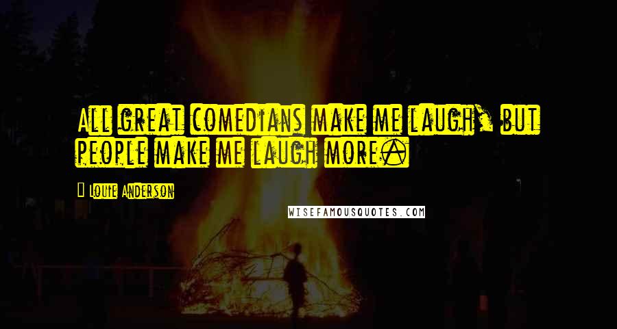Louie Anderson Quotes: All great comedians make me laugh, but people make me laugh more.