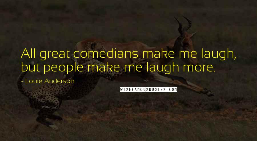 Louie Anderson Quotes: All great comedians make me laugh, but people make me laugh more.