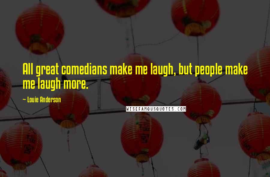 Louie Anderson Quotes: All great comedians make me laugh, but people make me laugh more.