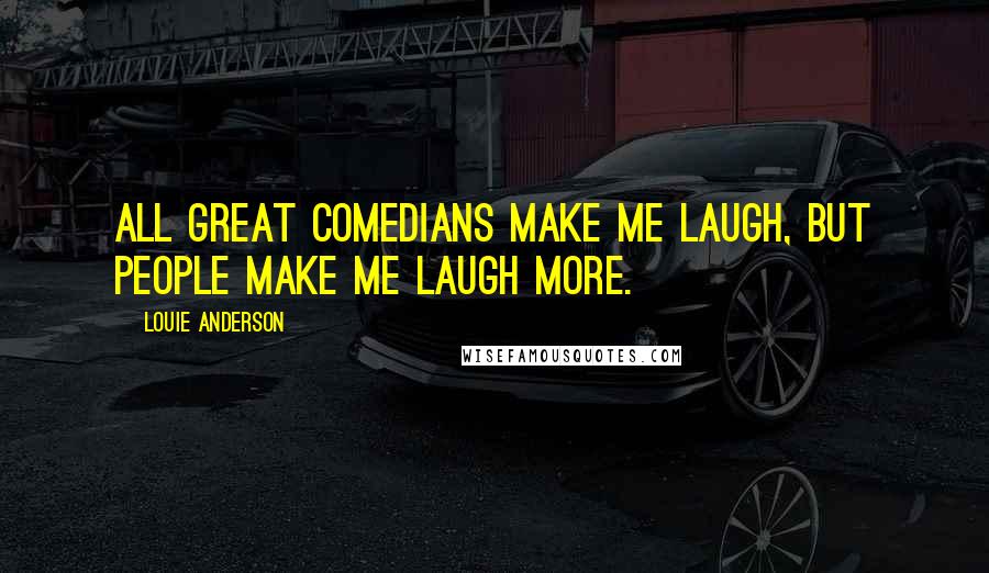 Louie Anderson Quotes: All great comedians make me laugh, but people make me laugh more.