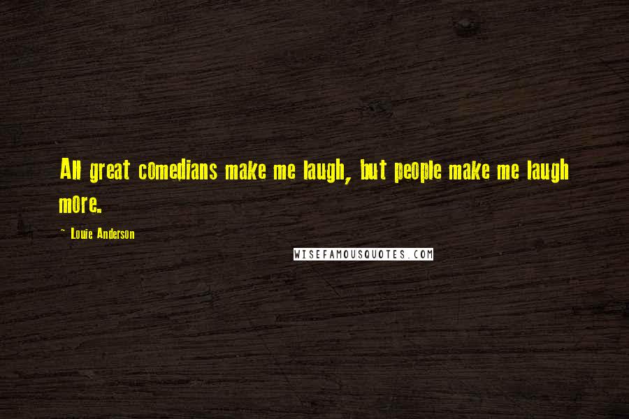 Louie Anderson Quotes: All great comedians make me laugh, but people make me laugh more.