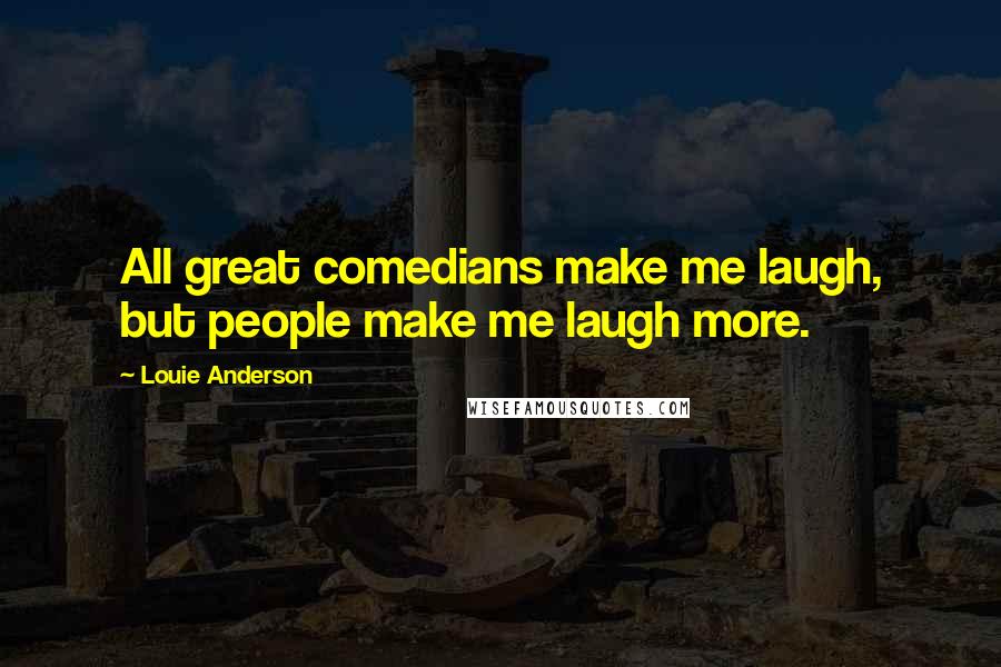 Louie Anderson Quotes: All great comedians make me laugh, but people make me laugh more.