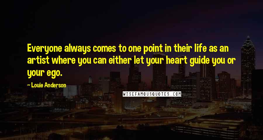 Louie Anderson Quotes: Everyone always comes to one point in their life as an artist where you can either let your heart guide you or your ego.