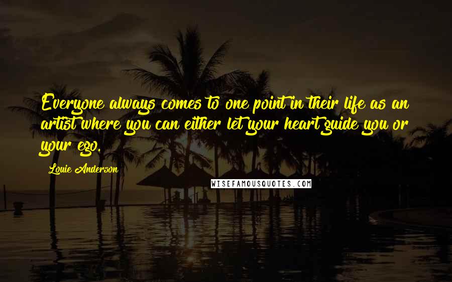 Louie Anderson Quotes: Everyone always comes to one point in their life as an artist where you can either let your heart guide you or your ego.