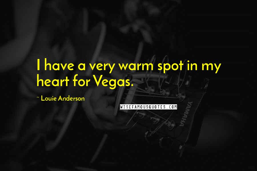 Louie Anderson Quotes: I have a very warm spot in my heart for Vegas.