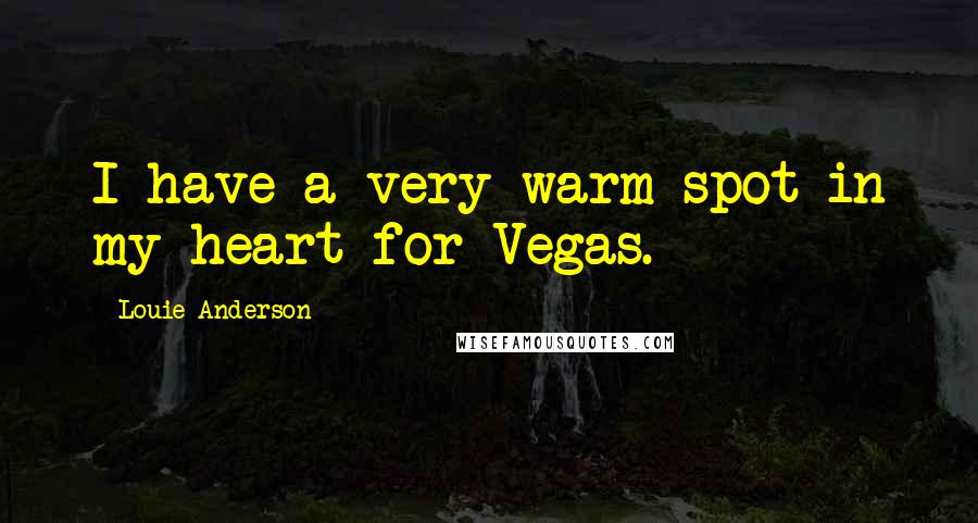 Louie Anderson Quotes: I have a very warm spot in my heart for Vegas.